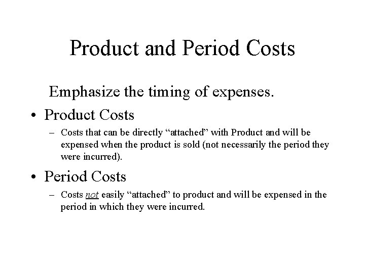 Product and Period Costs Emphasize the timing of expenses. • Product Costs – Costs