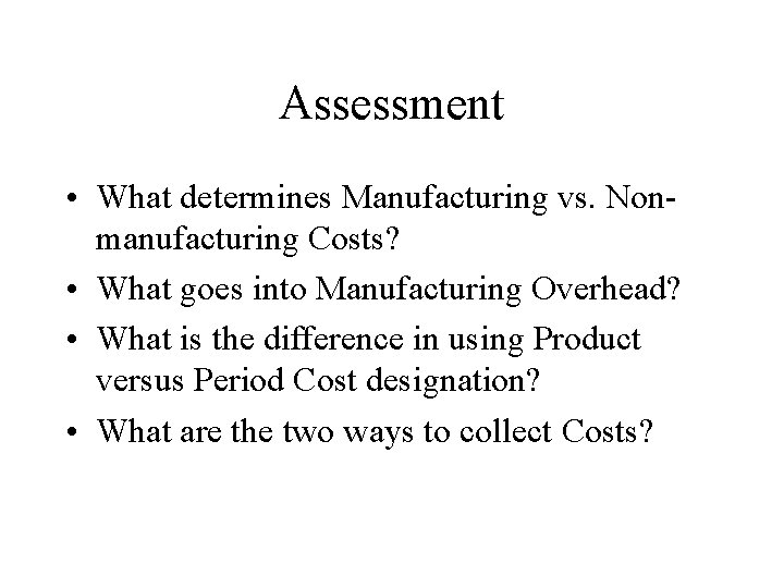 Assessment • What determines Manufacturing vs. Nonmanufacturing Costs? • What goes into Manufacturing Overhead?