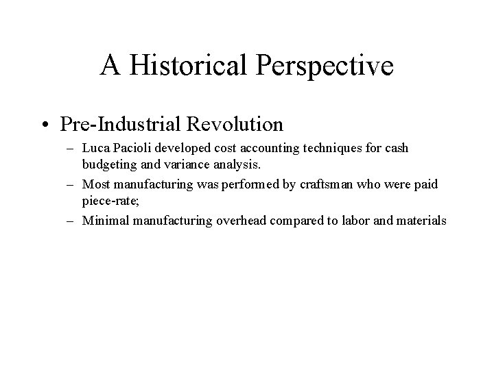 A Historical Perspective • Pre-Industrial Revolution – Luca Pacioli developed cost accounting techniques for