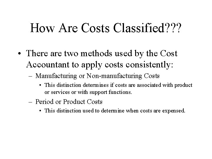 How Are Costs Classified? ? ? • There are two methods used by the