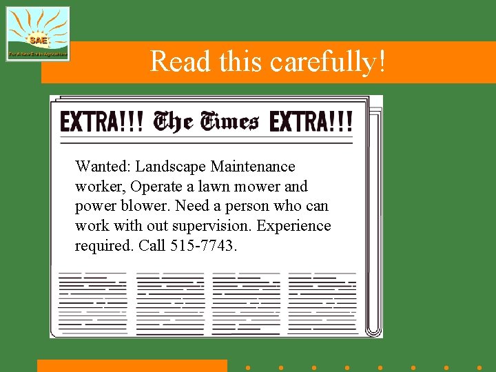 Read this carefully! Wanted: Landscape Maintenance worker, Operate a lawn mower and power blower. Read this carefully! Wanted: Landscape Maintenance worker, Operate a lawn mower and power blower.