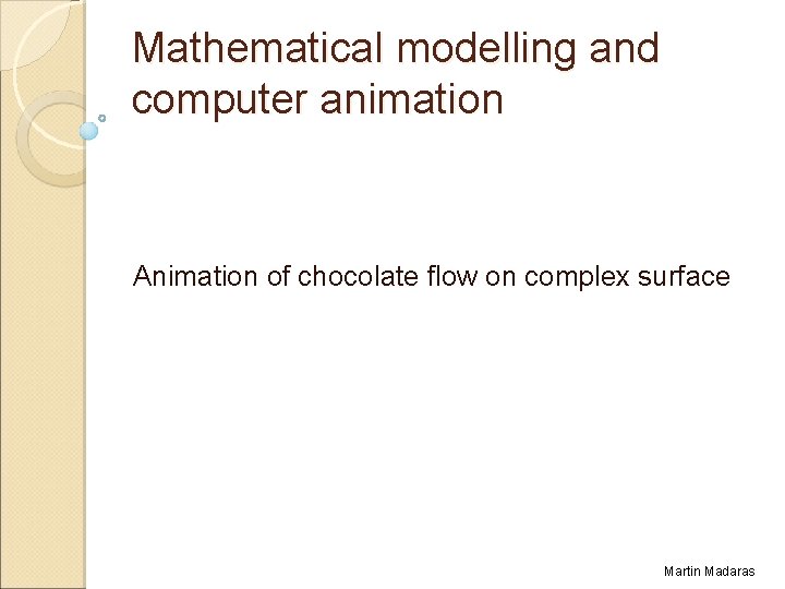 Mathematical modelling and computer animation Animation of chocolate flow on complex surface Martin Madaras