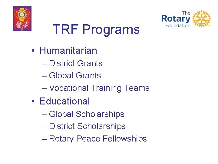 TRF Programs • Humanitarian – District Grants – Global Grants – Vocational Training Teams