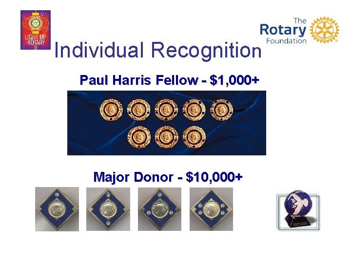 Individual Recognition Paul Harris Fellow - $1, 000+ Major Donor - $10, 000+ 
