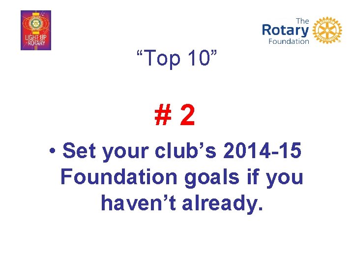 “Top 10” #2 • Set your club’s 2014 -15 Foundation goals if you haven’t