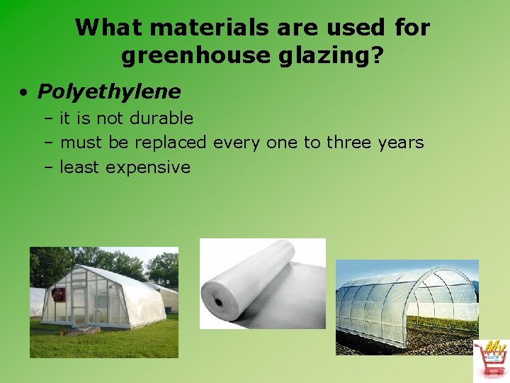 What materials are used for greenhouse glazing? • Polyethylene – it is not durable What materials are used for greenhouse glazing? • Polyethylene – it is not durable