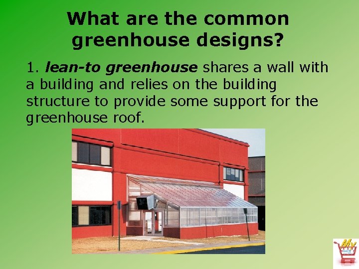 What are the common greenhouse designs? 1. lean-to greenhouse shares a wall with a