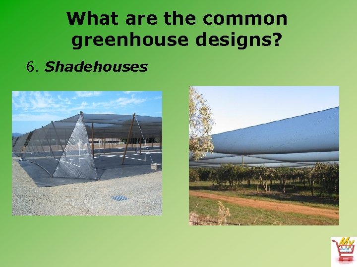 What are the common greenhouse designs? 6. Shadehouses What are the common greenhouse designs? 6. Shadehouses