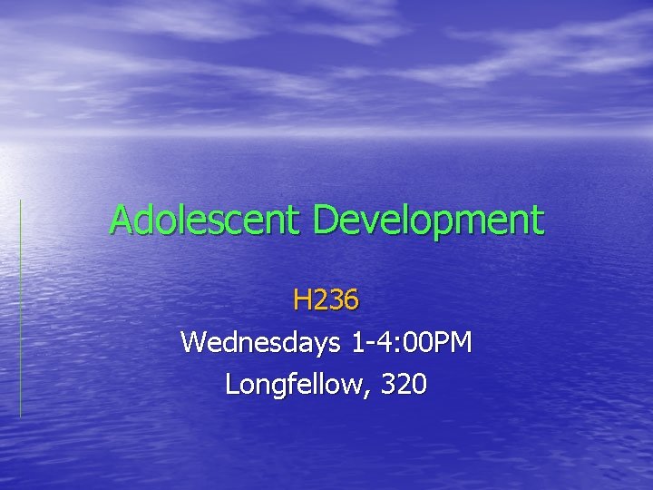 Adolescent Development H 236 Wednesdays 1 -4: 00 PM Longfellow, 320 
