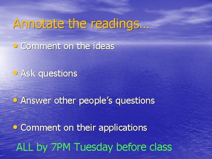 Annotate the readings… • Comment on the ideas • Ask questions • Answer other