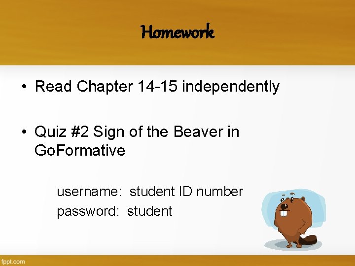 Homework • Read Chapter 14 -15 independently • Quiz #2 Sign of the Beaver