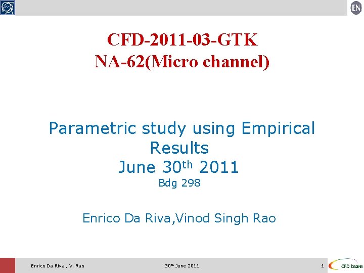 CFD-2011 -03 -GTK NA-62(Micro channel) Parametric study using Empirical Results June 30 th 2011 CFD-2011 -03 -GTK NA-62(Micro channel) Parametric study using Empirical Results June 30 th 2011