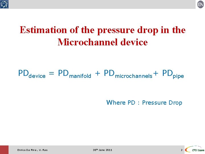 Estimation of the pressure drop in the Microchannel device PDdevice = PDmanifold + PDmicrochannels+ Estimation of the pressure drop in the Microchannel device PDdevice = PDmanifold + PDmicrochannels+