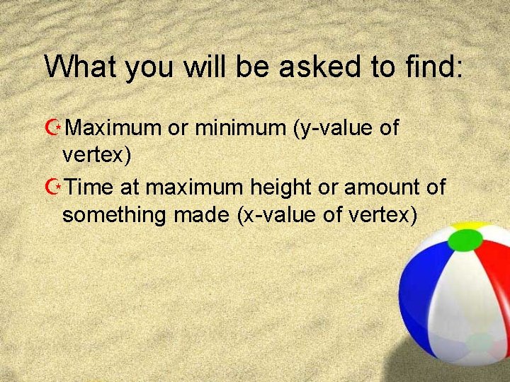 What you will be asked to find: ZMaximum or minimum (y-value of vertex) ZTime