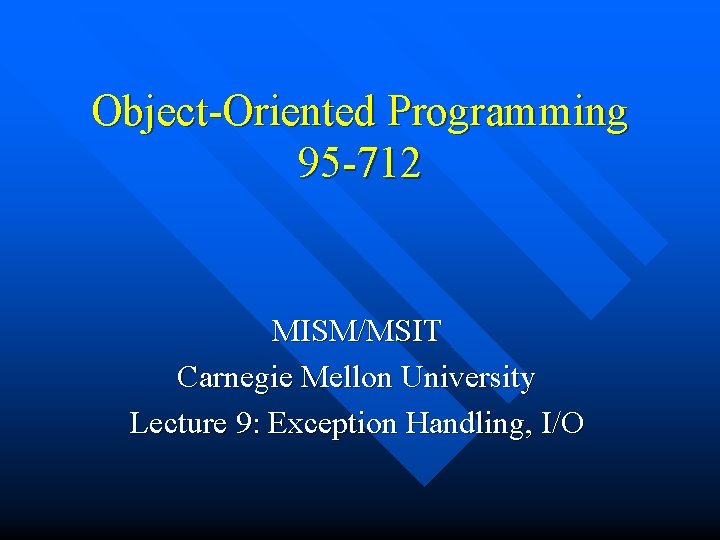 Object-Oriented Programming 95 -712 MISM/MSIT Carnegie Mellon University Lecture 9: Exception Handling, I/O 