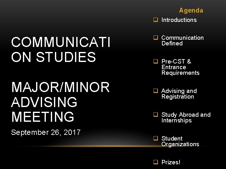 Agenda q Introductions COMMUNICATI ON STUDIES MAJOR/MINOR ADVISING MEETING September 26, 2017 q Communication