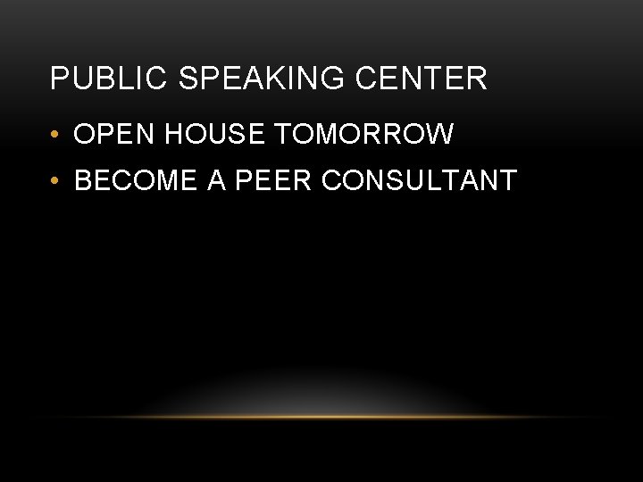 PUBLIC SPEAKING CENTER • OPEN HOUSE TOMORROW • BECOME A PEER CONSULTANT 