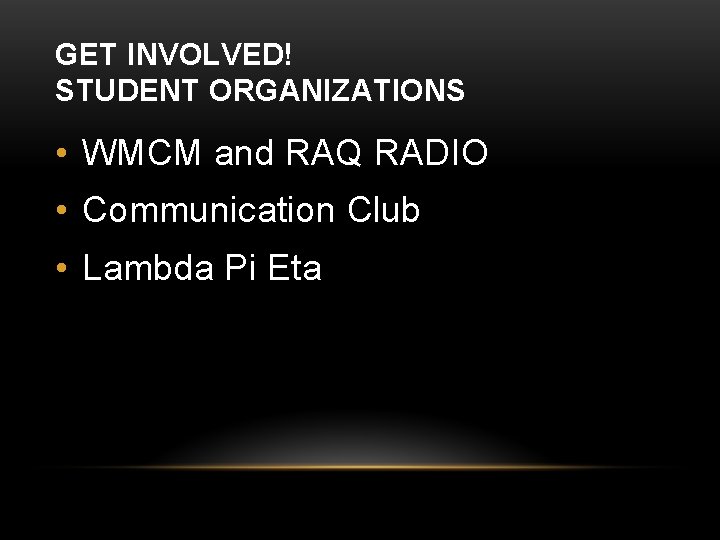 GET INVOLVED! STUDENT ORGANIZATIONS • WMCM and RAQ RADIO • Communication Club • Lambda