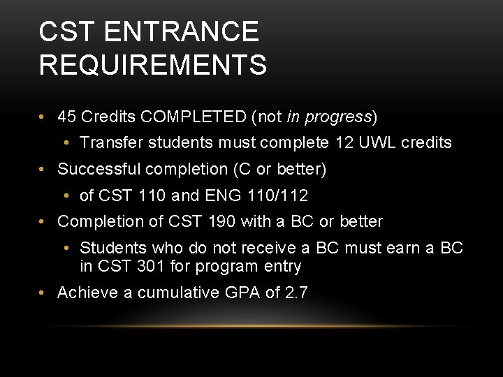 CST ENTRANCE REQUIREMENTS • 45 Credits COMPLETED (not in progress) • Transfer students must