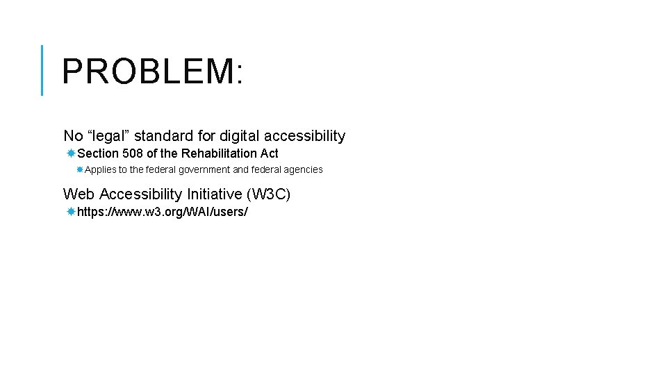 PROBLEM: No “legal” standard for digital accessibility Section 508 of the Rehabilitation Act Applies PROBLEM: No “legal” standard for digital accessibility Section 508 of the Rehabilitation Act Applies