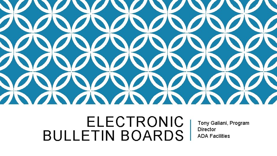 ELECTRONIC BULLETIN BOARDS Tony Galiani, Program Director ADA Facilities ELECTRONIC BULLETIN BOARDS Tony Galiani, Program Director ADA Facilities