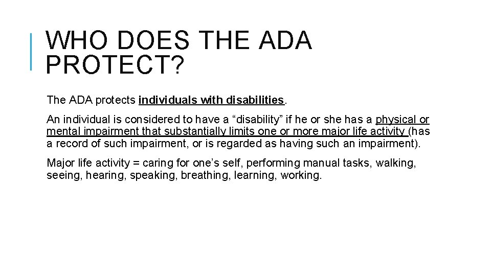 WHO DOES THE ADA PROTECT? The ADA protects individuals with disabilities. An individual is WHO DOES THE ADA PROTECT? The ADA protects individuals with disabilities. An individual is
