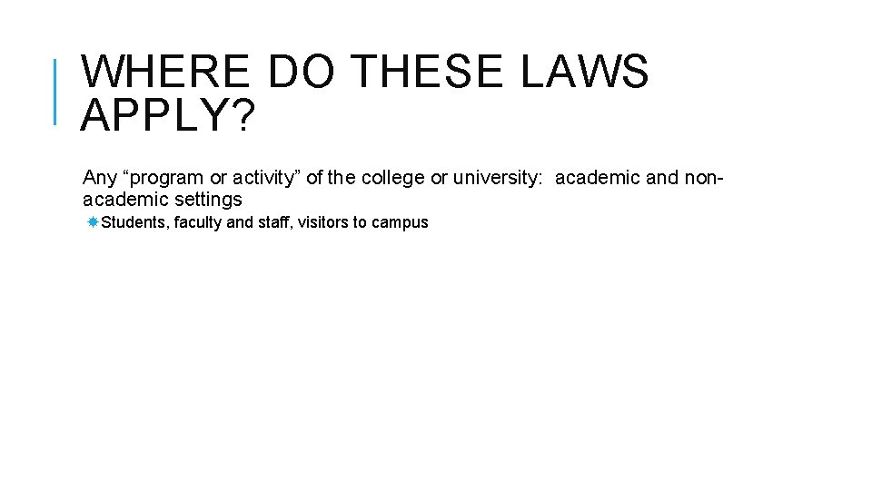 WHERE DO THESE LAWS APPLY? Any “program or activity” of the college or university: WHERE DO THESE LAWS APPLY? Any “program or activity” of the college or university: