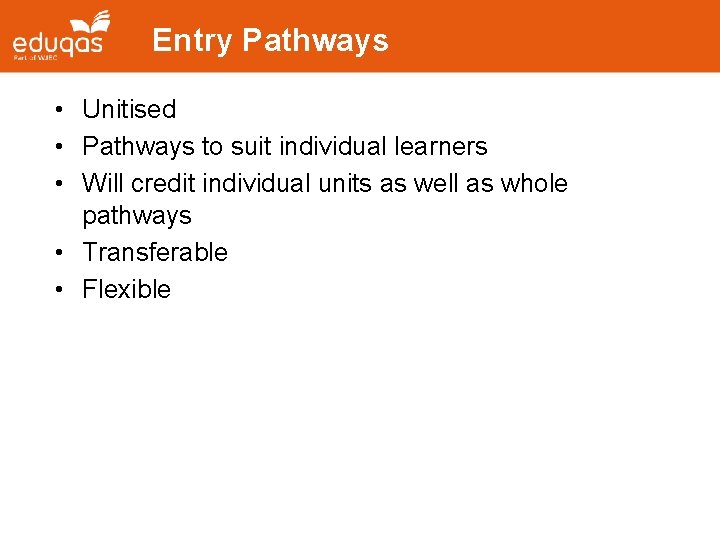 Entry Pathways • Unitised • Pathways to suit individual learners • Will credit individual