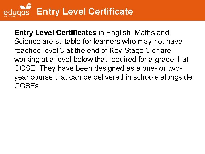 Entry Level Certificates in English, Maths and Science are suitable for learners who may