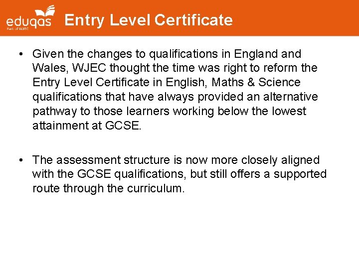 Entry Level Certificate • Given the changes to qualifications in England Wales, WJEC thought