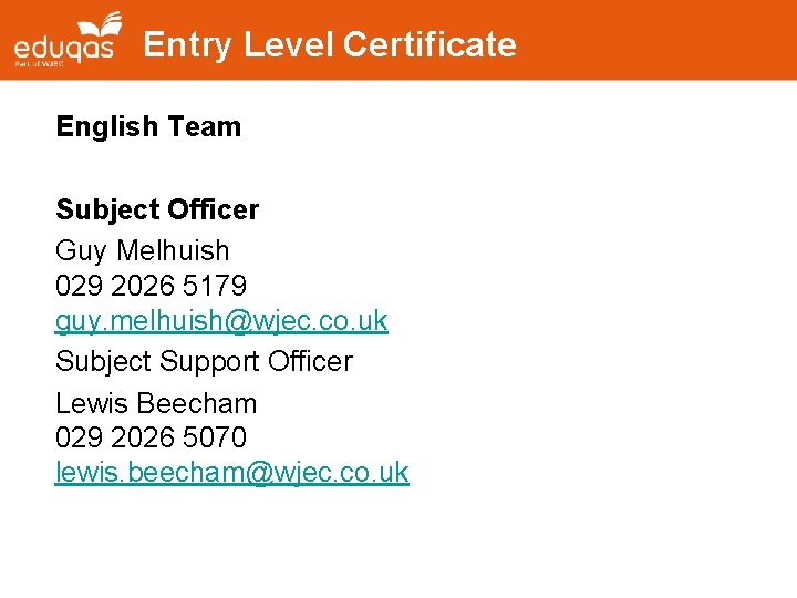 Entry Level Certificate English Team Subject Officer Guy Melhuish 029 2026 5179 guy. melhuish@wjec.