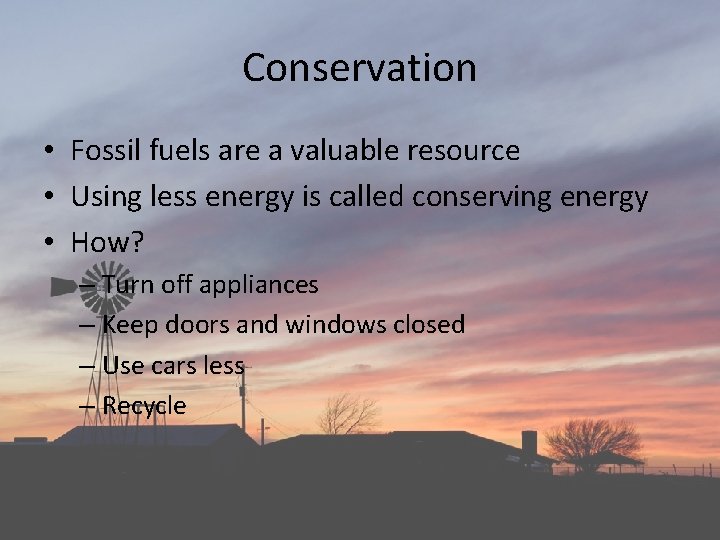 Conservation • Fossil fuels are a valuable resource • Using less energy is called Conservation • Fossil fuels are a valuable resource • Using less energy is called