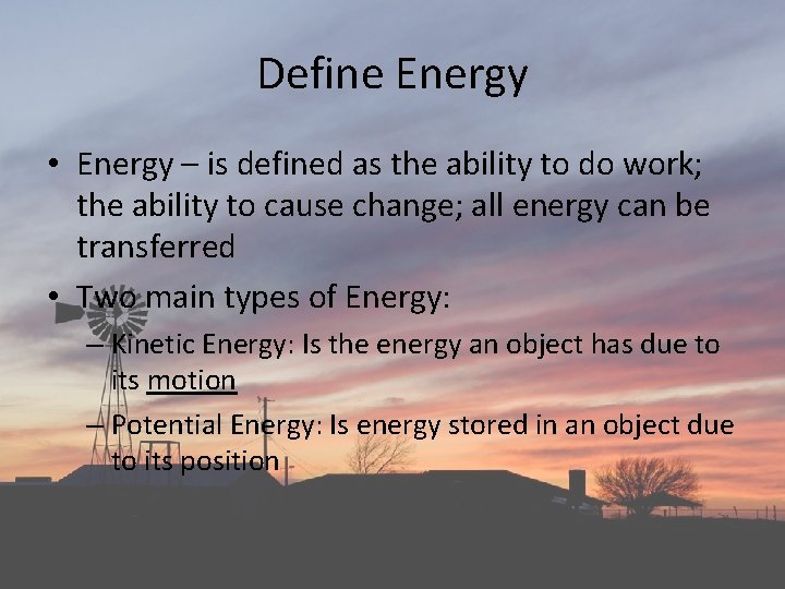 Define Energy • Energy – is defined as the ability to do work; the Define Energy • Energy – is defined as the ability to do work; the