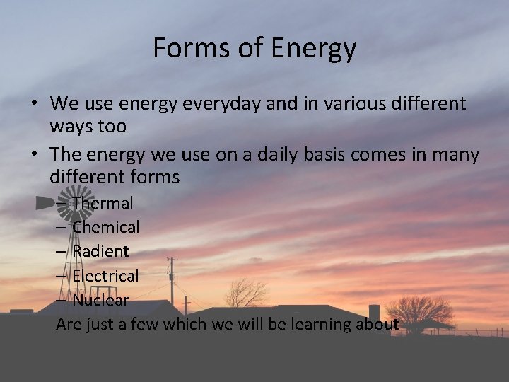 Forms of Energy • We use energy everyday and in various different ways too Forms of Energy • We use energy everyday and in various different ways too