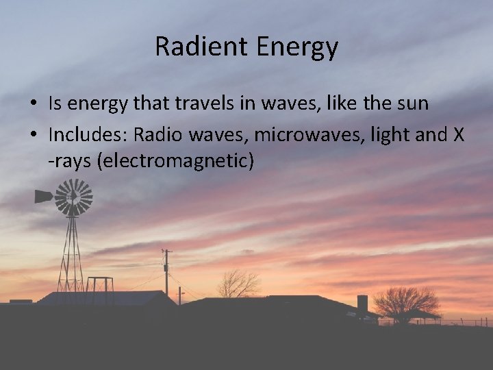 Radient Energy • Is energy that travels in waves, like the sun • Includes: Radient Energy • Is energy that travels in waves, like the sun • Includes: