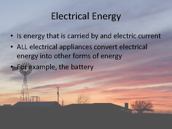 Electrical Energy • Is energy that is carried by and electric current • ALL Electrical Energy • Is energy that is carried by and electric current • ALL