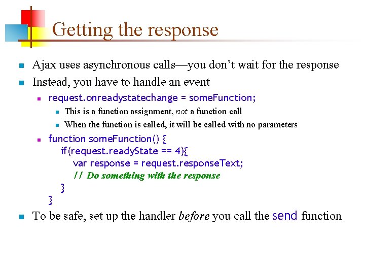 Getting the response n n Ajax uses asynchronous calls—you don’t wait for the response