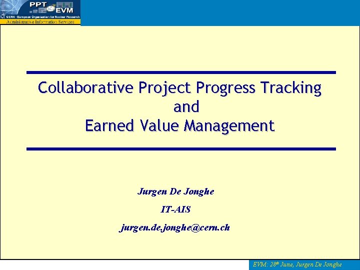 Collaborative Project Progress Tracking and Earned Value Management Jurgen De Jonghe IT-AIS jurgen. de.