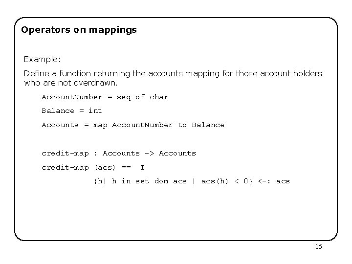 Operators on mappings Example: Define a function returning the accounts mapping for those account