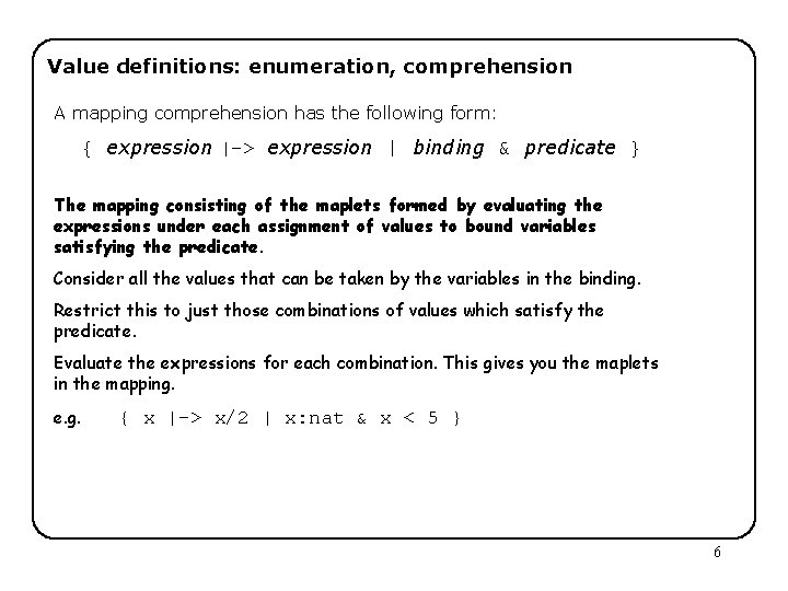 Value definitions: enumeration, comprehension A mapping comprehension has the following form: { expression |->