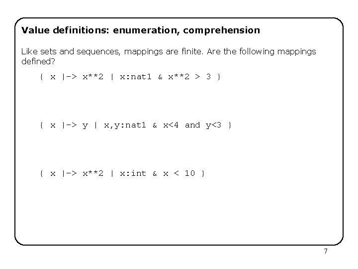 Value definitions: enumeration, comprehension Like sets and sequences, mappings are finite. Are the following