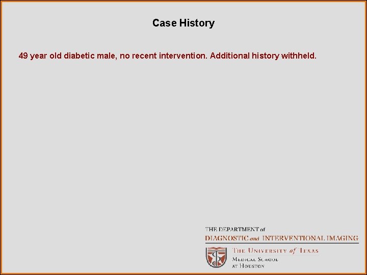 Case History 49 year old diabetic male, no recent intervention. Additional history withheld. 