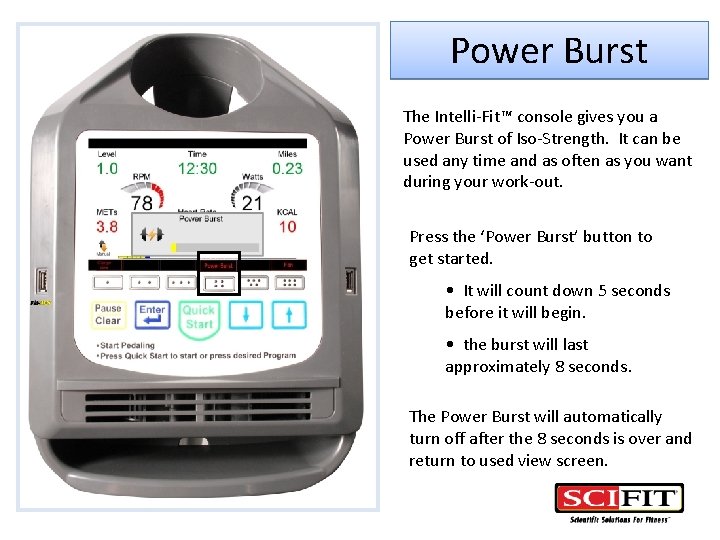 Power Burst The Intelli-Fit™ console gives you a Power Burst of Iso-Strength. It can