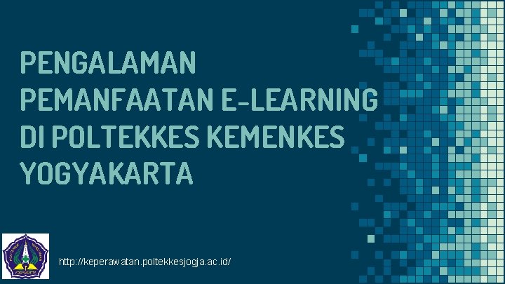 PENGALAMAN PEMANFAATAN E-LEARNING DI POLTEKKES KEMENKES YOGYAKARTA http: //keperawatan. poltekkesjogja. ac. id/ 