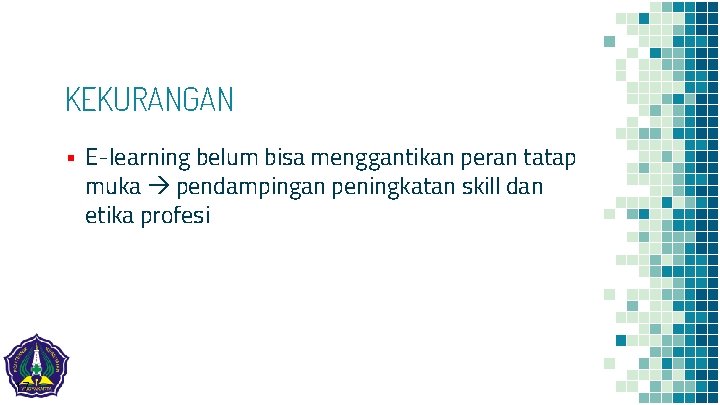 KEKURANGAN ▪ E-learning belum bisa menggantikan peran tatap muka pendampingan peningkatan skill dan etika