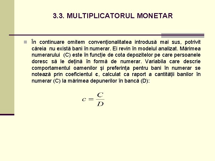 3. 3. MULTIPLICATORUL MONETAR n În continuare omitem convenţionalitatea introdusă mai sus, potrivit căreia