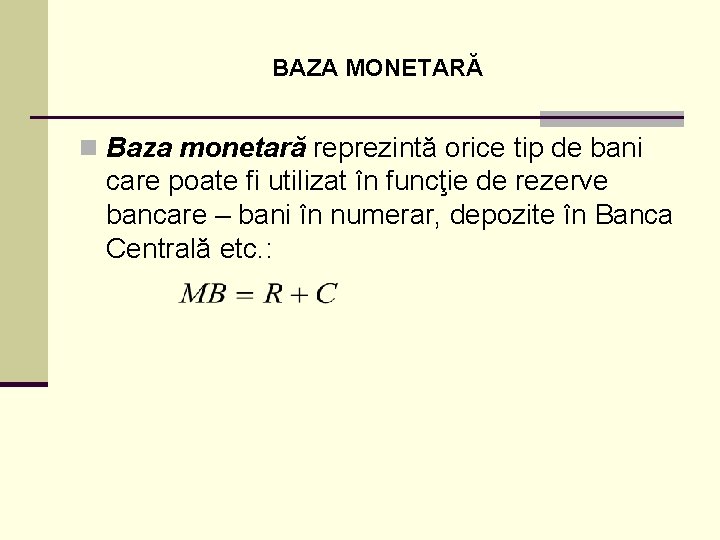 BAZA MONETARĂ n Baza monetară reprezintă orice tip de bani care poate fi utilizat