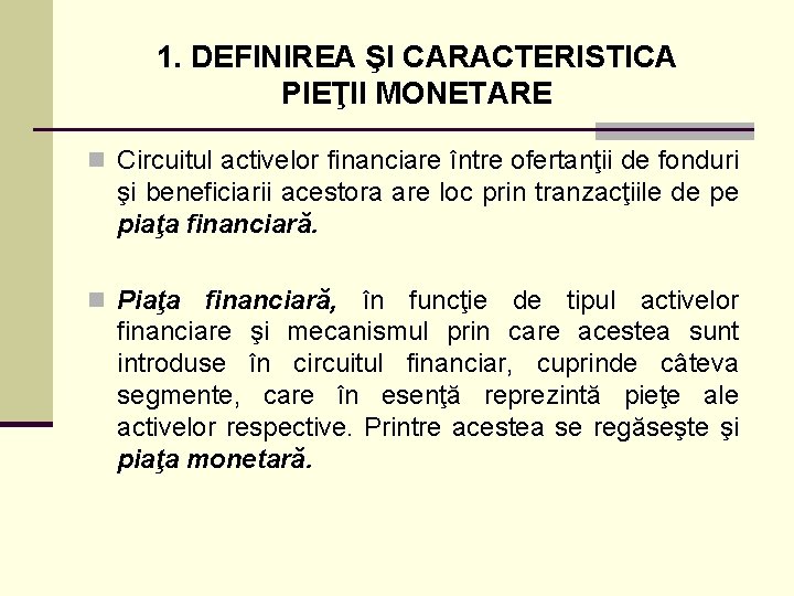 1. DEFINIREA ŞI CARACTERISTICA PIEŢII MONETARE n Circuitul activelor financiare între ofertanţii de fonduri