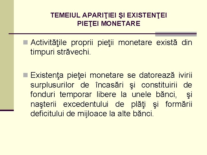 TEMEIUL APARIŢIEI ŞI EXISTENŢEI PIEŢEI MONETARE n Activităţile proprii pieţii monetare există din timpuri