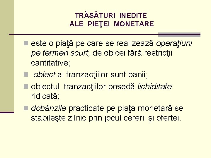 TRĂSĂTURI INEDITE ALE PIEŢEI MONETARE n este o piaţă pe care se realizează operaţiuni